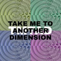 Take Me to Another Dimension