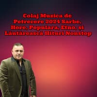 Colaj Muzica de Petrecere 2024 Sarbe, Hore, Populara, Etno, și Lăutărească Hituri Nonstop