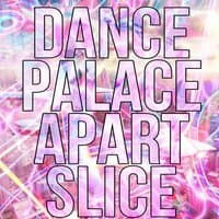 DANCE PALACE APART SLICE