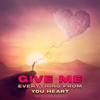 Give Me Everything from Your Heart