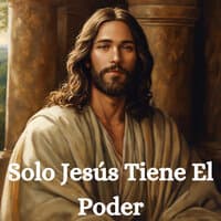 Solo Jesús Tiene el Poder