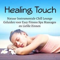 Healing Touch - Natuur Instrumentale Chill Lounge Geluiden voor Easy Fitness Spa Massages en Liefde Zinnen