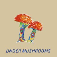 Under Mushrooms