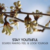 Stay Youthful – Sounds Making Feel and Look Younger, Soothing Music for Peaceful & Healing Relax