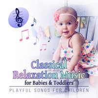 Classical Relaxation Music for Babies & Toddlers: Playful Songs for Children, Instrumental Background Music for Cognitive Development