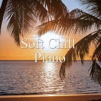 Soft Chill Piano: The Best Piano Music to Relax You