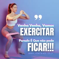 Venha Venha Vamos Exercitar, Parado É Que Não Pode Ficar