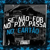 Se Não For no Pix Passa no Cartão