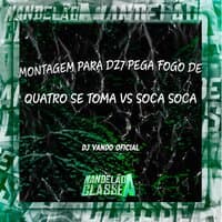 Montagem para Dz7 Pega Fogo de Quatro Se Toma Vs Soca Soca