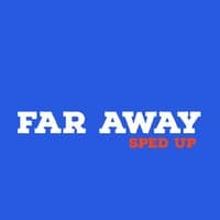 Far Away (Sped Up)