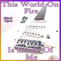 This World on Fire Is Inside of Me