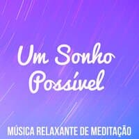 Um Sonho Possível - Música Relaxante de Meditação para Sistema de Sono Exercício Mental Aula de Yoga com Sons da Natureza Suaves Instrumentais