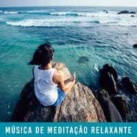 Música de Meditação Relaxante: 15 Melhores Músicas Criadas para Meditação, Yoga e Relaxamento