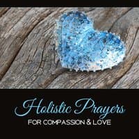 Holistic Prayers for Compassion & Love – Daily Reflections, Calm the Spirit, Healing Music Therapy, Soothe the Soul