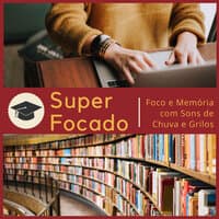 Super Focado - Músicas para Ajudar na Concentração, Foco e Memória com Sons de Chuva e Grilos