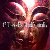 47 Tracks For Mind Neutrality