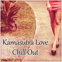 Kamasutra Love Chill Out – Chill Out Music for Making Love, Best Chill Sounds During Sex