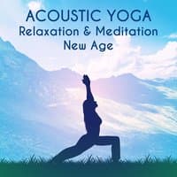 Acoustic Yoga – Relaxation & Meditation New Age Music: Healing Sound for Soul Therapy, Massage & Sleep