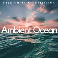 Ambient Ocean: Yoga Music & Meditation, Nature & Liquid Sounds to Calm Down