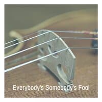 Everybody's Somebody's Fool