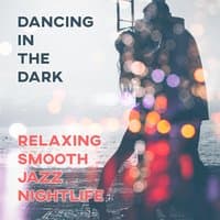 Dancing in the Dark: Relaxing Smooth Jazz Nightlife, Music for Club, Restaurant, Sexy Ambient, Instrumental Lounge Songs, Easy Listening Background