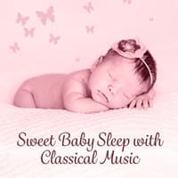 Sweet Baby Sleep with Classical Music: Relaxing Classical Lullabies, Calm Newborn, Soothing Songs for Peaceful Sleep and Stress Relief, Toddler Sleep and Dream All Night Long