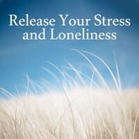 Release Your Stress and Loneliness: Relaxing, Sleeping and Meditation Music