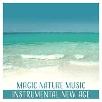 Magic Nature Music: Instrumental New Age – Deep Sounds for Meditation, Relaxation, Day Spa, Massage, Yoga & Natural Soothing Aid for Sleeping Problems