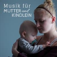 Musik für Mutter und Kindlein - Wunderschöne Wiegenlieder, Beruhigende Musik für Babys, Ruhe, Schlafen durch die Ganze Nacht