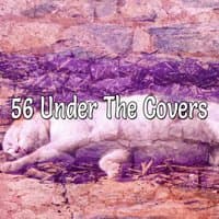 56 Under The Covers