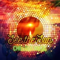 See the Sun - Chillout Music for Summer Day, Beach Party, Cocktail Party, Siesta Holidays, Lounge Music, Just Relax, Chill Music