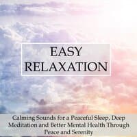 Easy Relaxation - Calming Sounds for a Peaceful Sleep, Deep Meditation and Better Mental Health Through Peace and Serenity