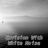 Envision With White Noise