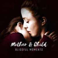 Mother & Child - Blissful Moments, Deep and Pure Relaxation Collection to Soothe Mom & Her Baby