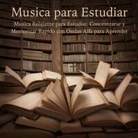 Musica para Estudiar - Musica Relajante para Estudiar, Concentrarse y Memorizar Rapido con Ondas Alfa para Aprender