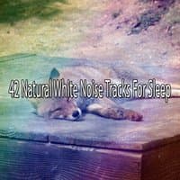 42 Natural White Noise Tracks For Sleep