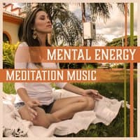 Mental Energy – Meditation Music: Increase Self Awareness, Soothing Oasis, Calm of Mind, Power of Thought, Spiritual Retreat, Sound Therapy