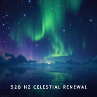 528 Hz Celestial Renewal