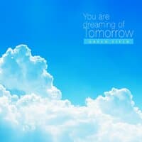 You are dreaming of tomorrow