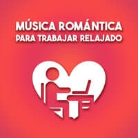 Música Romántica para Trabajar Relajado: Canciones para Relajarse, Estudiar, Leer o Limpiar la Casa