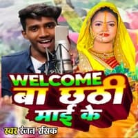 Welcome Ba Chhathi Mai Ke