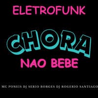 Eletrofunk Chora Nao Bebe