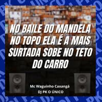 No Baile do Mandela no Topo Ela É a Mais Surtada Sobe no Teto do Carro