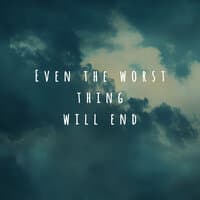 Even the Worst Thing Will End