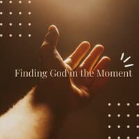 Finding God in the Moment