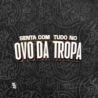 Senta Com Tudo no Ovo da Tropa