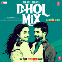 Dekhte Dekhte Dhol Mix