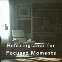 Relaxing Jazz for Focused Moments