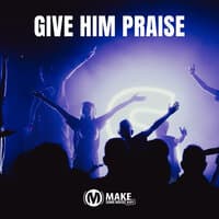 Give Him Praise