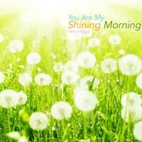 You Are My Shining Morning